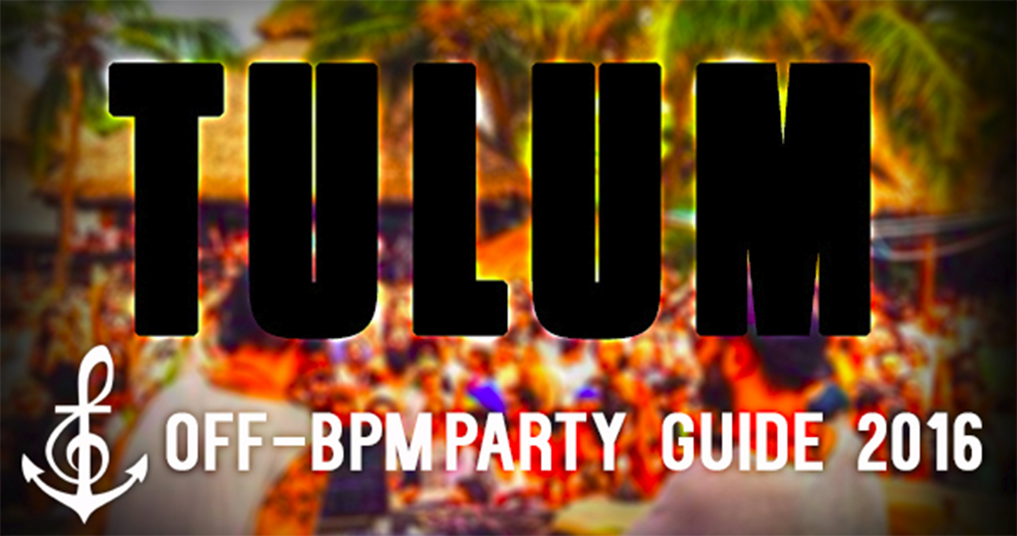 BPM 2016 Tulum Parties, Afterparties, Off-BPM, Beach Party, Festivals Guide by DeeplyMoved